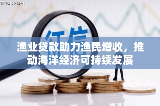 大姚渔业贷款助力渔民增收，推动海洋经济可持续发展