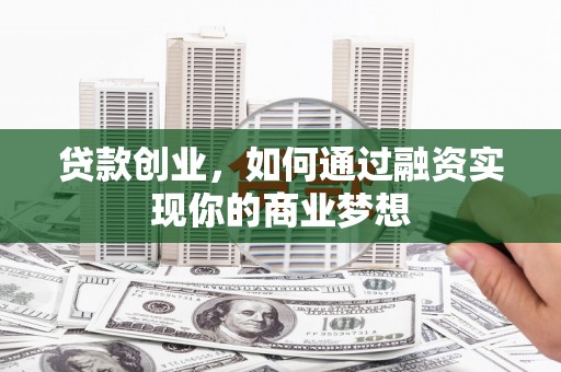 大姚贷款创业，如何通过融资实现你的商业梦想
