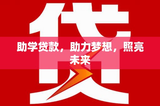 大姚助学贷款，助力梦想，照亮未来