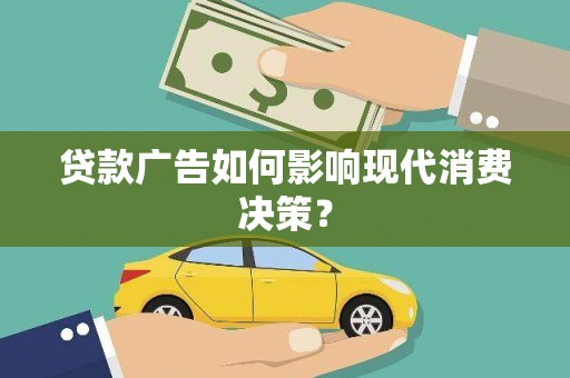 大姚贷款广告如何影响现代消费决策？