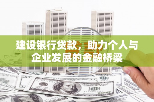 大姚建设银行贷款，助力个人与企业发展的金融桥梁