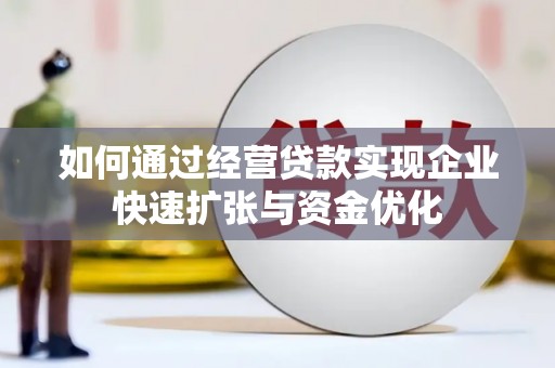 大姚如何通过经营贷款实现企业快速扩张与资金优化