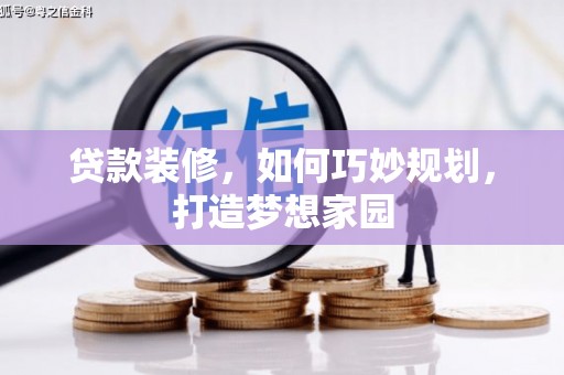 大姚贷款装修，如何巧妙规划，打造梦想家园